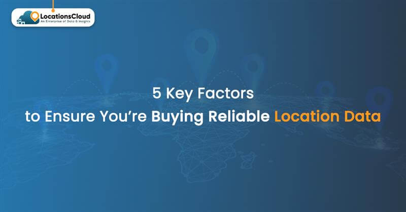 5 Key Factors to Ensure You’re Buying Reliable Location Data