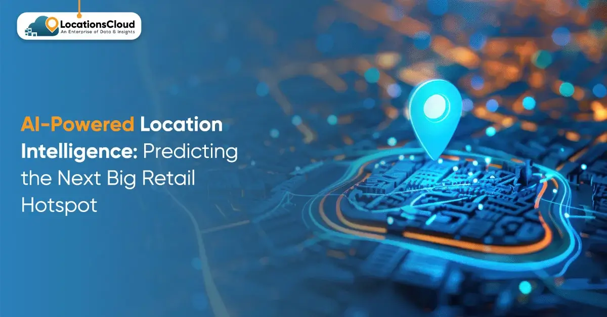 AI-Powered Location Intelligence: Predicting the Next Big Retail Hotspot