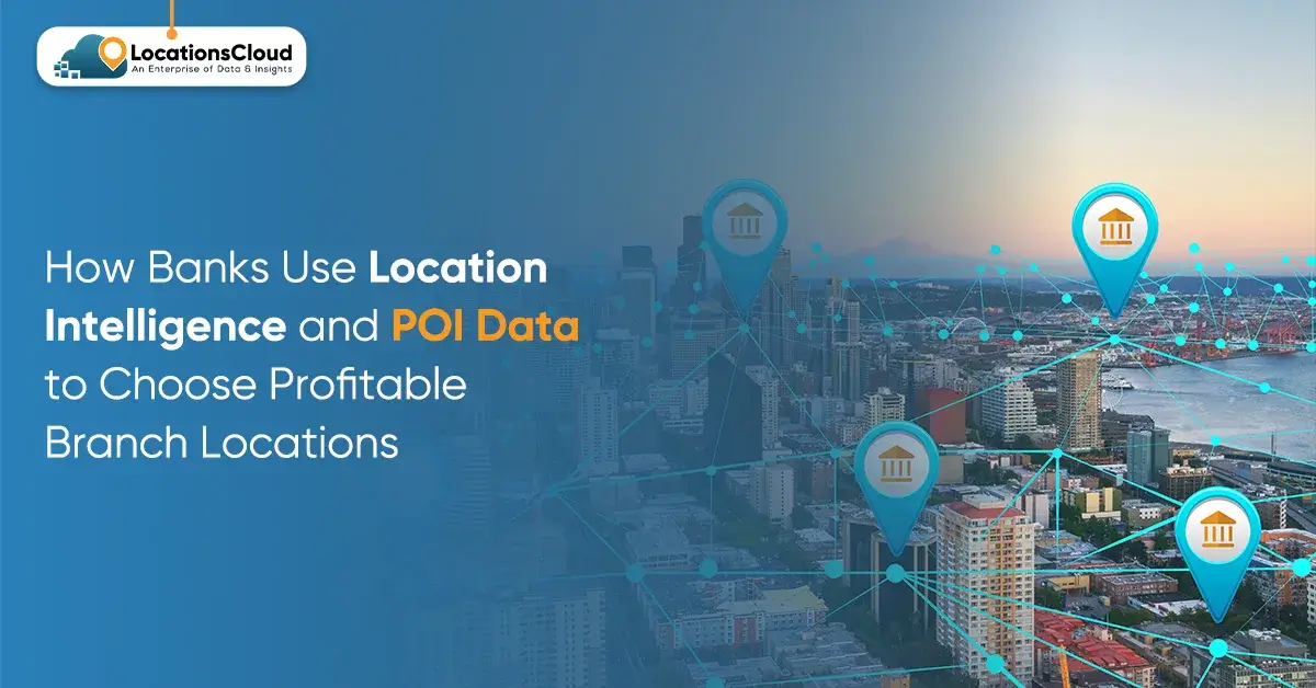 how-banks-use-location-intelligence-and-poi-data-to-choose-profitable-branch-locations-locationscloud