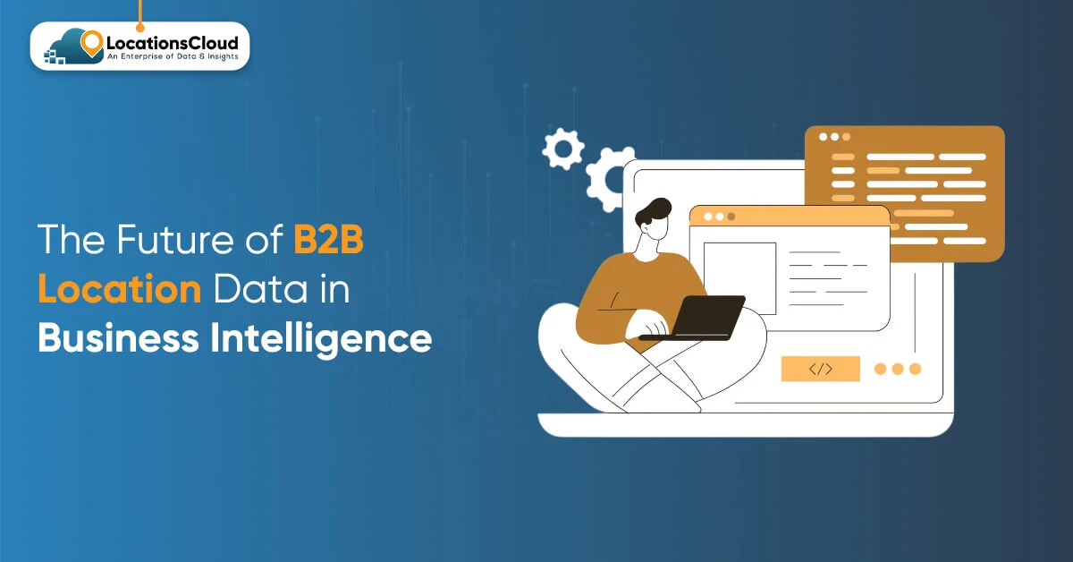 The Future of B2B Location Data in Business Intelligence