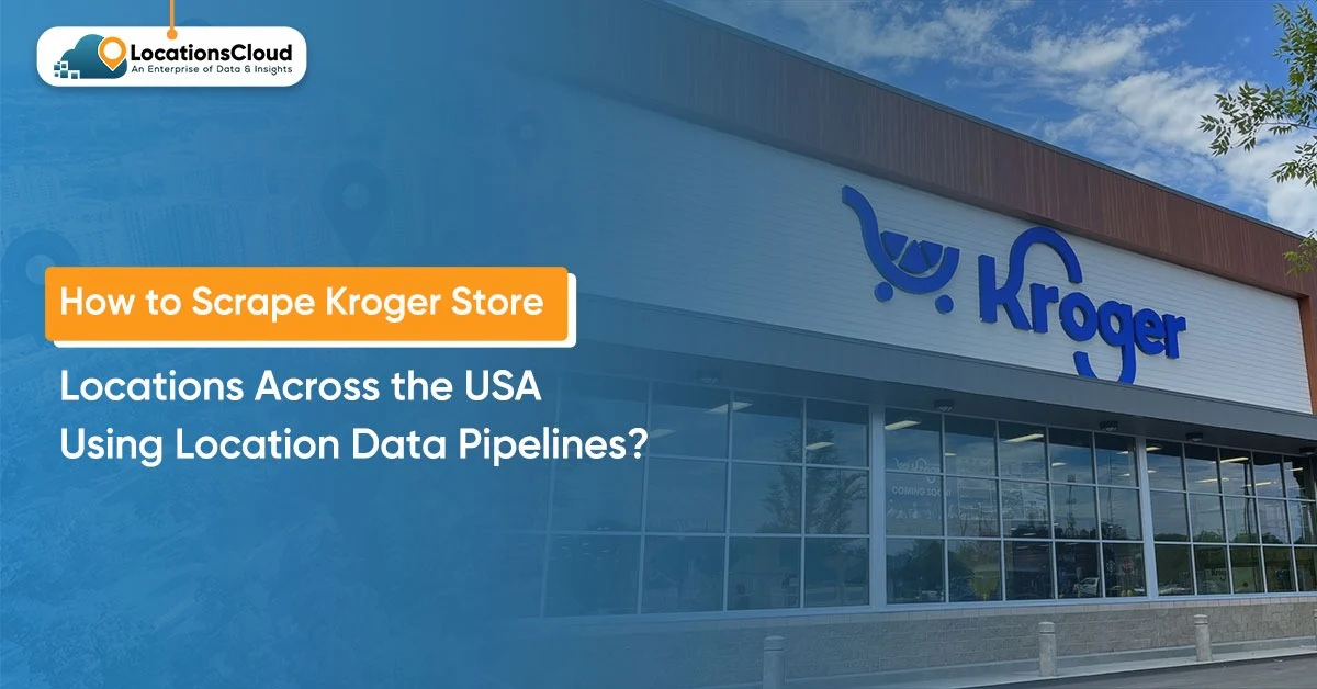 how-to-scrape-kroger-store-locations-across-the-usa-using-location-data-pipelines