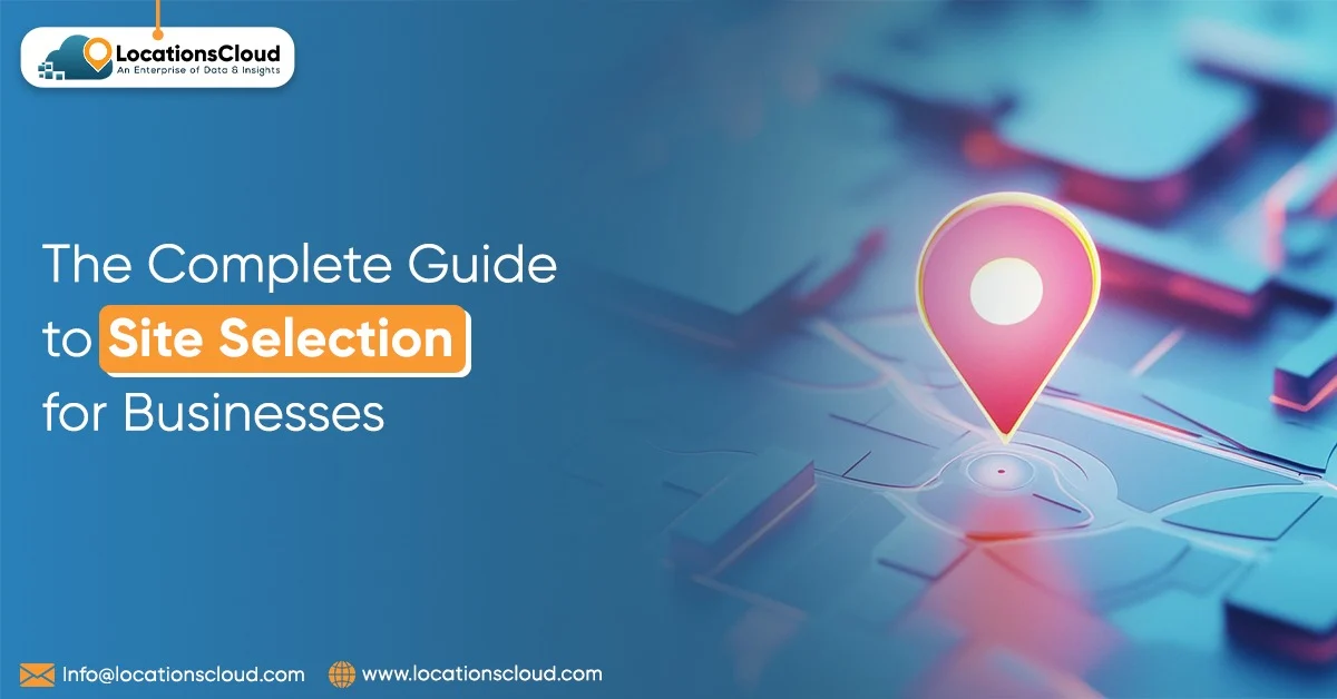 The Complete Guide to Site Selection for Businesses