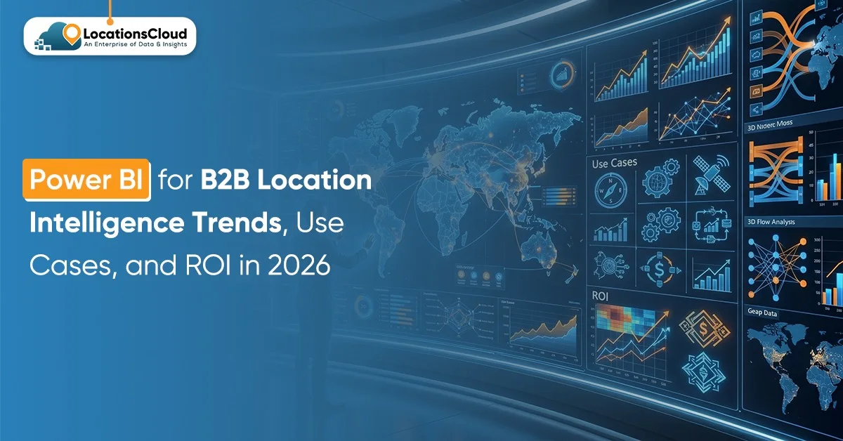 Power BI for B2B Location Intelligence Trends, Use Cases, and ROI in 2026